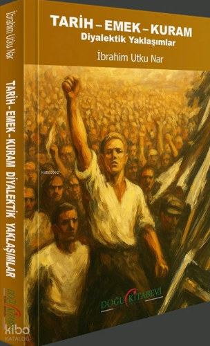 Tarih - Emek - Kuram;Diyalektik Yaklaşımlar | İbrahim Utku Nar | Doğu 