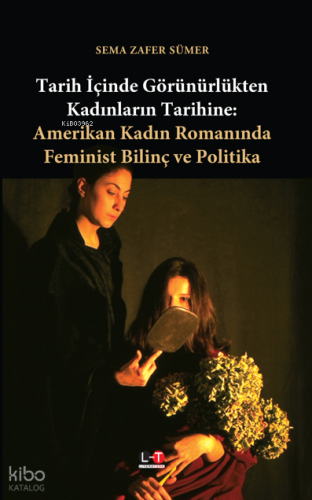 Tarih İçinde Görünürlükten Kadınların Tarihine| Amerikan Kadın Romanında Feminist Bilinç ve Politika
