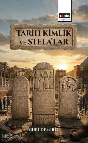 Tarih Kimlik ve Stela’lar | Nuri Demirel | Eğitim Yayınevi - Bilimsel 