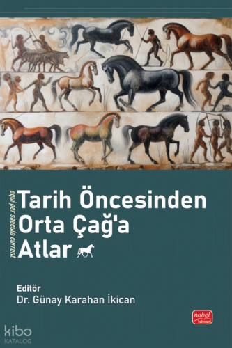 Tarih Öncesinden Orta Çağ’a Atlar | Kolektif | Nobel Bilimsel Eserler