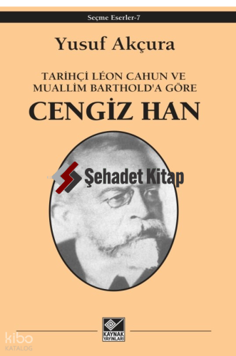 Tarihçi Lêon Cahun ve Muallim Barthold'a göre;Cengiz Han | Yusuf Akçur