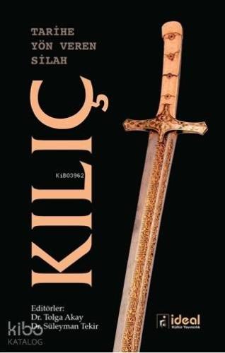 Tarihe Yön Veren Silah: Kılıç | Tolga Akay | İdeal Kültür Yayıncılık