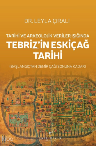 Tarihi ve Arkeolojik Veriler Işığında  Tebriz’in Eskiçağ Tarihi; Başlangıçtan Demir Çağı Sonuna Kadar