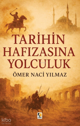 Tarihin Hafızasına Yolculuk | Ömer Naci Yılmaz | Çıra Yayınları