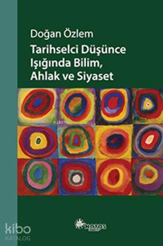 Tarihselci Düşünce Işığında Bilim, Ahlak ve Siyaset | Doğan Özlem | No