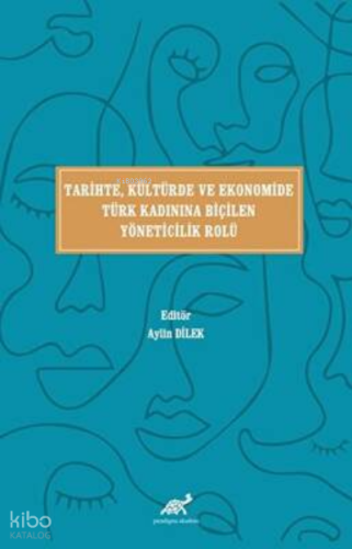 Tari̇hte, Kültürde ve Ekonomi̇de Türk Kadınına Bi̇çi̇len Yöneti̇ci̇li̇k Rolü