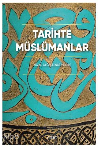 Tarihte Müslümanlar (Ciltli); Yüzyıl Değerlendirmeleri | Kolektif | Ot
