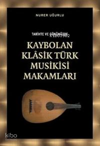 Tarihte ve Günümüzde Kaybolan Klasik Türk Musikisi Makamları | Nurer U