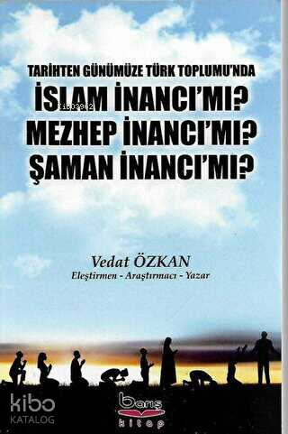 Tarihten Günümüze Türk Toplumu'nda İslam İnancı Mı? Mezhep İnancı Mı? Şaman İnancı Mı?
