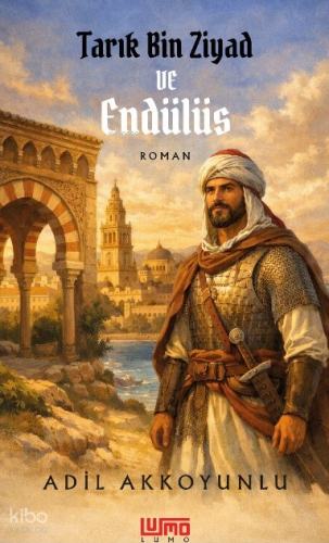 Tarık Bin Ziyad ve Endülüs | Adil Akkoyunlu | Lumo Yayın Grubu