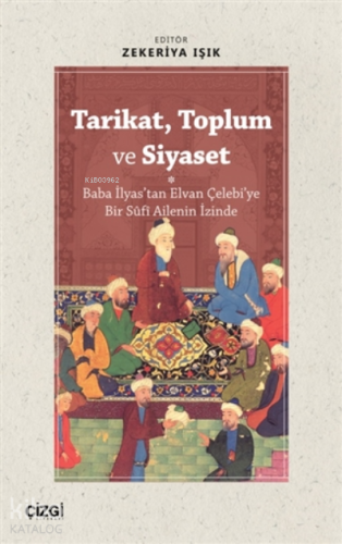 Tarikat, Toplum ve Siyaset (Baba İlyas'tan Elvan Çelebi'ye Bir Süfi Ailenin İzinde)