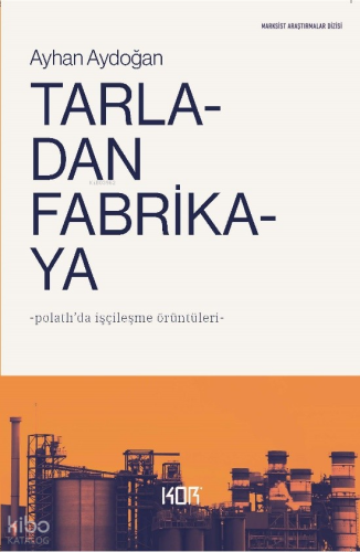Tarladan Fabrikaya;Polatlı'da İşçileşme Örüntüleri | Ayhan Aydoğan | K