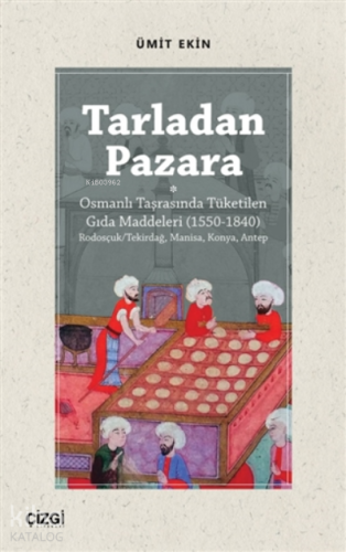 Tarladan Pazara;Osmanlı Taşrasında Tüketilen Gıda Maddeleri (1550-1840)