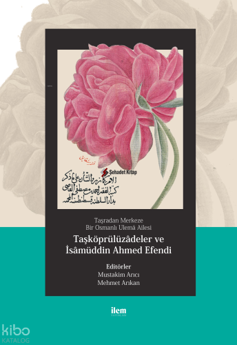 Taşradan Merkeze Bir Osmanlı Ulemâ Ailesi - Taşköprülüzadeler Ve İsamüddin Ahmed Efendi