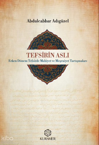 Tefsirin Aslı;Erken Dönem Tefsirde Mahiyet ve Meşruiyet Tartışmaları