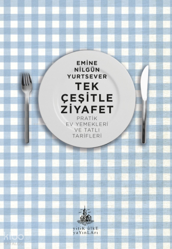 Tek Çeşitle Ziyafet;Pratik Ev Yemekleri ve Tatlı Tarifleri