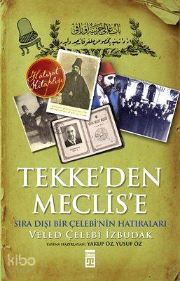 Tekke'den Meclise; Sıra Dışı Bir Çelebi'nin Anıları