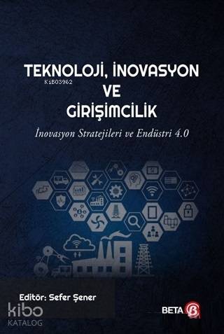 Teknoloji İnovasyon ve Girişimcilik; İnovasyon Stratejileri ve Endüstri 4.0