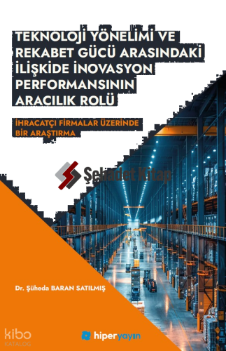 Teknoloji Yönelimi ve Rekabet Gücü 	Arasındaki İlişkide İnovasyon Performansının Aracılık Rolü;İhracatçı Firmalar Üzerinde Bir Araştırma