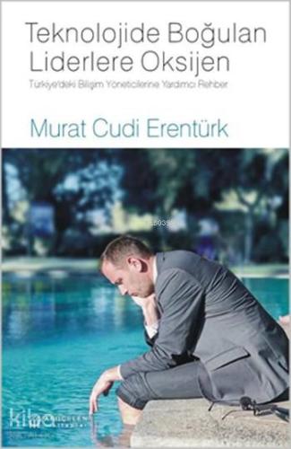 Teknolojide Boğulan Liderlere Oksijen; Türkiye'deki Bilişim Yöneticilerine Yardımcı Rehber