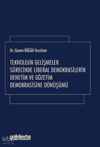 Teknolojik Gelişmeler Sürecinde Liberal Demokrasilerin Denetim ve Gözetim Demokrasisine Dönüşümü (Ciltli)