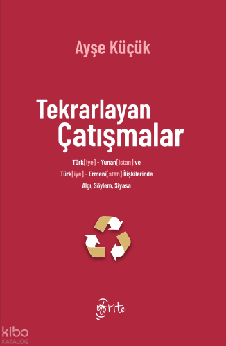 Tekrarlayan Çatışmalar ;Türk[iye]-Yunan[istan] ve Türk[iye]-Ermeni[stan] İlişkilerinde Algı, Söylem, Siyasa
