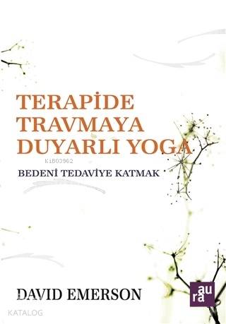 Terapide Travmaya Duyarlı Yoga; Bedeni Tedaviye Katmak