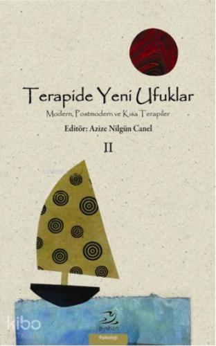 Terapide Yeni Ufuklar Cilt 2; Modern, Postmodern ve Kısa Terapiler