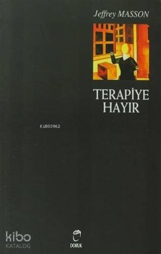 Terapiye Hayır; Duygu Tiranlığı ve Psikolojik Tedavi Efsanesi Psikoterapik Tiranlık