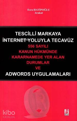 Tescilli Markaya İnternet Yoluyla Tecavüz; 556 Sayılı Kanun Hükmünde Kararnamede Yer Alan Durumlar ve Adwords Uygulamaları