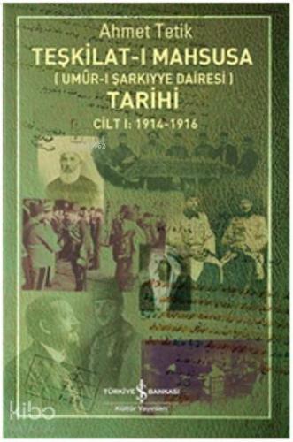 Teşkilat-ı Mahsusa Tarihi - Umur-ı Şarkıyye Dairesi; Cilt I 1914 - 1916