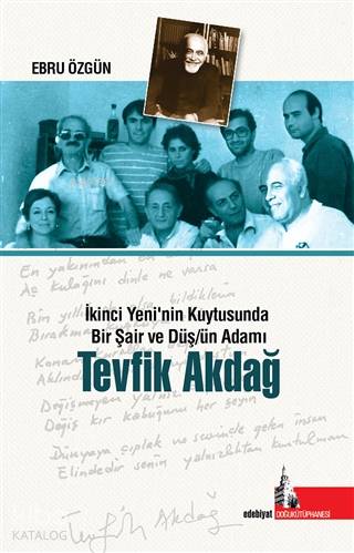 Tevfik Akdağ; İkinci Yeni'nin Kuytusunda Bir Şair ve Düş/ün Adamı