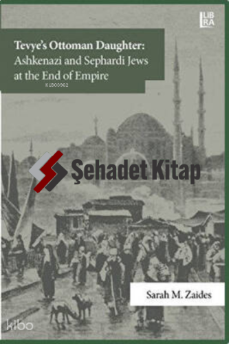 Tevye's Ottoman Daughter: Ashkenazi and Sephardi Jews at the End of Empire