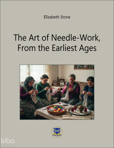 The Art of Needle-Work,  From the Earliest Ages