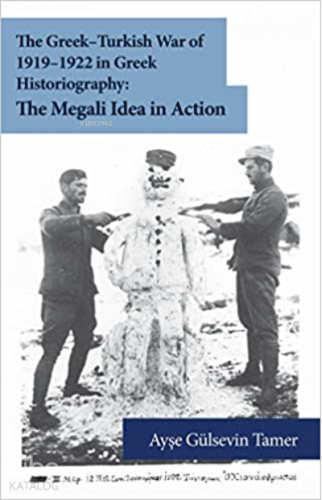 The Greek-Turkish War of 1919-1922 in Greek Historiography: The Megali Idea in Action