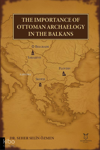 The Importance of Ottoman Archaeology in the Balkans | Seher Selin Özm