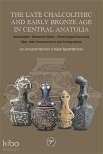 The Late Chalcolithic and Early Bronze Age in Central Anatolia | Jan K
