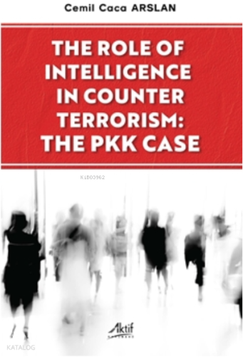 The Role Of İntelligence İn Counter Terrorism The Pkk Case