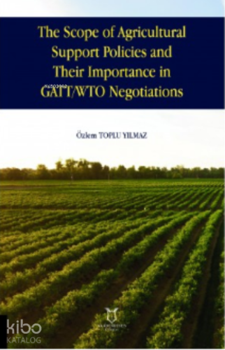 The Scope of Agricultural Support Pol;icies and Their Importance in GATT/ WTO Negotiations