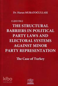 The Structural Barriers in Political Party Laws and Electoral Systems Against Minor Party Representation The Case of Turkey