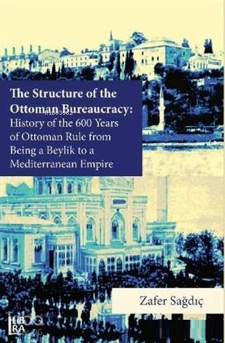 The Structure of The Ottoman Bureaucracy; History of the 600 Years of 