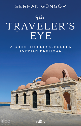 The Traveler's Eye;A Guide to Cross-Border Turkish Heritage | Serhan G