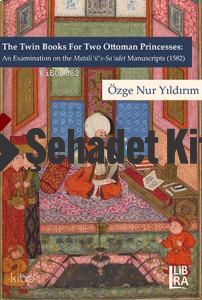 The Twin Books For Two Ottoman Princesses: An Examination on the Matali’ü-Sa’adet Manuscripts (1582)