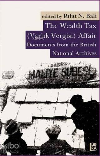 The Wealth Tax (Varlık Vergisi) Affair; Documents From the British National Archives