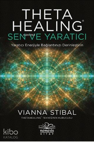 Theta Healing: Sen ve Yaratıcı; Yaratıcı Enerjiyle Bağlantınızı Derinl