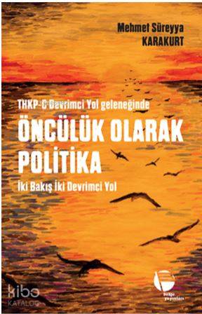 Thkp-C Devrimci Yol Geleneğinde Öncülük Olarak Politika; İki Bakış İki Devrimci Yol