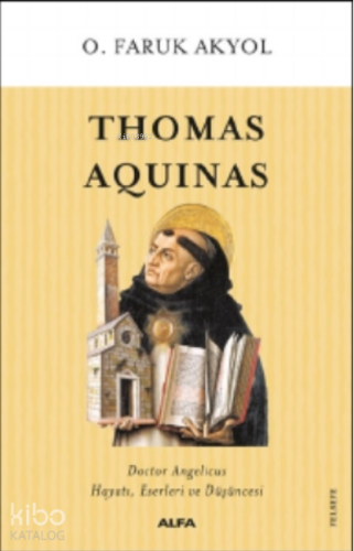 Thomas Aquinas;Doctor Angelicus Hayatı, Eserleri Ve Düşüncesi