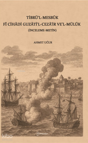 Tibrü’l-Mesbûk fî Cihâdi Guzâti’l-Cezâ’ir ve’l-Mülûk;İnceleme - Metin 