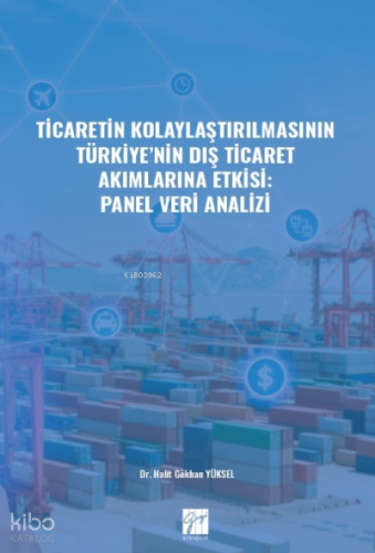 Ticaretin Kolaylaştırılmasının Türkiye' nin Dış Ticaret Akımlarına Etkisi: Panel Veri Analizi
