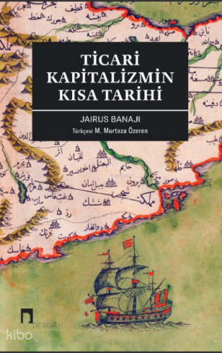 Ticari Kapitalizmin Kısa Tarihi | Jairus Banaji | Dergah Yayınları